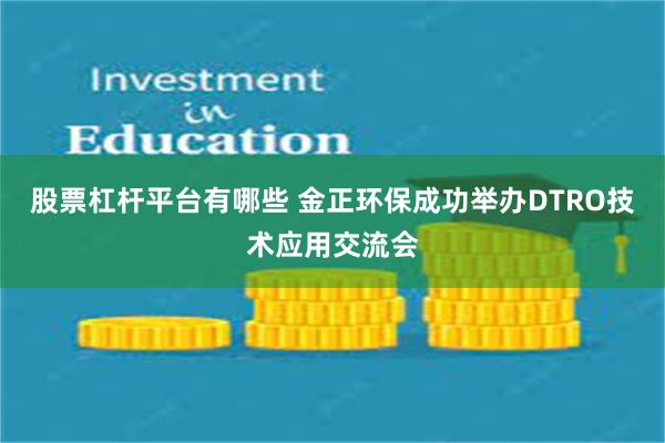 股票杠杆平台有哪些 金正环保成功举办DTRO技术应用交流会